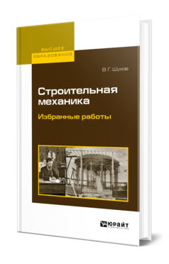 Обложка книги СТРОИТЕЛЬНАЯ МЕХАНИКА. ИЗБРАННЫЕ РАБОТЫ Шухов В. Г. Учебное пособие