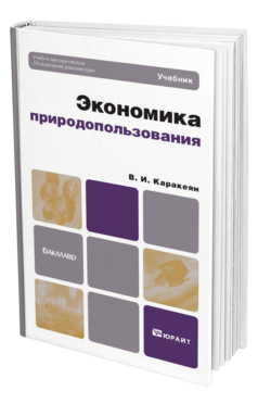 Обложка книги ЭКОНОМИКА ПРИРОДОПОЛЬЗОВАНИЯ Каракеян В.И. Учебник для бакалавров