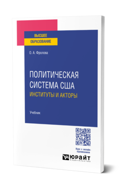 Обложка книги ПОЛИТИЧЕСКАЯ СИСТЕМА США: ИНСТИТУТЫ И АКТОРЫ  О. А. Фролова. Учебник