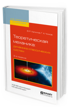 Обложка книги ТЕОРЕТИЧЕСКАЯ МЕХАНИКА: ДИНАМИКА КЛАССИЧЕСКИХ СИСТЕМ Халилов В.Р., Чижов Г.А. Учебное пособие
