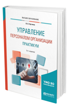 Обложка книги УПРАВЛЕНИЕ ПЕРСОНАЛОМ ОРГАНИЗАЦИИ: ПРАКТИКУМ Пугачев В. П. Учебное пособие