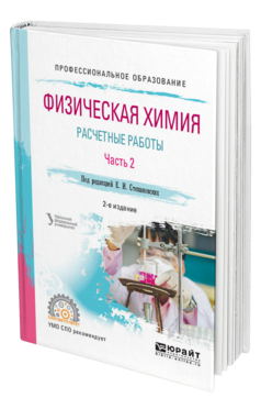 Обложка книги ФИЗИЧЕСКАЯ ХИМИЯ: РАСЧЕТНЫЕ РАБОТЫ. В 2 Ч. ЧАСТЬ 2 Степановских Е. И., Виноградова Т. В., Брусницына Л. А., Алексеева Т. А. Учебное пособие