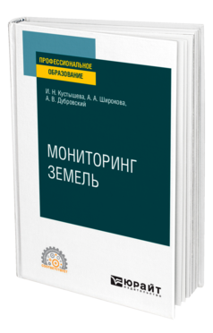 Обложка книги МОНИТОРИНГ ЗЕМЕЛЬ Кустышева И. Н., Широкова А. А., Дубровский А. В. Учебное пособие