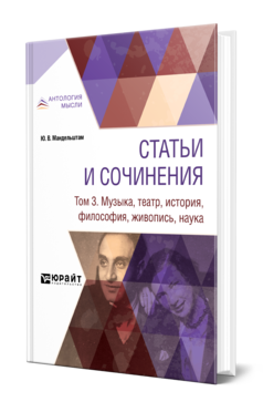 Обложка книги СТАТЬИ И СОЧИНЕНИЯ В 3 Т. ТОМ 3. МУЗЫКА, ТЕАТР, ИСТОРИЯ, ФИЛОСОФИЯ, ЖИВОПИСЬ, НАУКА Мандельштам Ю. В. ; Сост. Дубровина Е. М., Стравинская М. 