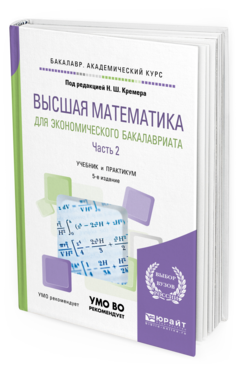 Обложка книги ВЫСШАЯ МАТЕМАТИКА ДЛЯ ЭКОНОМИЧЕСКОГО БАКАЛАВРИАТА В 3 Ч. ЧАСТЬ 2 Под ред. Кремера Н.Ш. Учебник и практикум