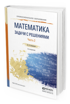 Обложка книги МАТЕМАТИКА. ЗАДАЧИ С РЕШЕНИЯМИ В 2 Ч. ЧАСТЬ 2 Богомолов Н.В. Учебное пособие