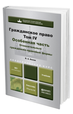 Обложка книги ГРАЖДАНСКОЕ ПРАВО В 4 Т. ТОМ IV. ОСОБЕННАЯ ЧАСТЬ. ОТНОСИТЕЛЬНЫЕ ГРАЖДАНСКО-ПРАВОВЫЕ ФОРМЫ Белов В.А. Учебник