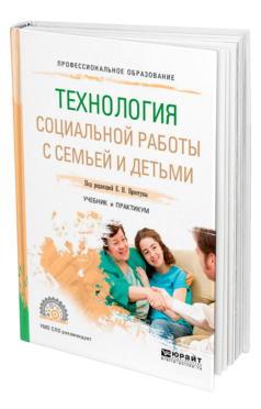 Обложка книги ТЕХНОЛОГИЯ СОЦИАЛЬНОЙ РАБОТЫ С СЕМЬЕЙ И ДЕТЬМИ Под ред. Приступы Е.Н. Учебник и практикум