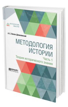 Обложка книги МЕТОДОЛОГИЯ ИСТОРИИ В 2 Ч. ЧАСТЬ 1. ТЕОРИЯ ИСТОРИЧЕСКОГО ЗНАНИЯ Лаппо-Данилевский А. С. 