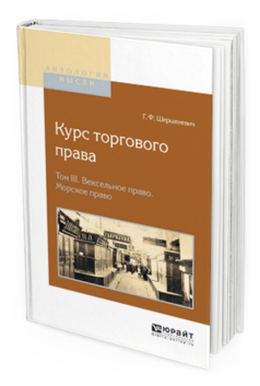 Обложка книги КУРС ТОРГОВОГО ПРАВА В 4 Т. ТОМ 3. ВЕКСЕЛЬНОЕ ПРАВО. МОРСКОЕ ПРАВО Шершеневич Г.Ф. 