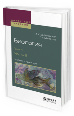 Обложка книги БИОЛОГИЯ. В 2 Т. ТОМ 1. В 2 Ч. ЧАСТЬ 2 Цибулевский А. Ю., Мамонтов С. Г. Учебник и практикум