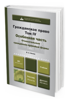 Обложка книги ГРАЖДАНСКОЕ ПРАВО В 4 Т. ТОМ IV. ОСОБЕННАЯ ЧАСТЬ. ОТНОСИТЕЛЬНЫЕ ГРАЖДАНСКО-ПРАВОВЫЕ ФОРМЫ Белов В.А. Учебник