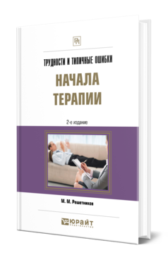 Обложка книги ТРУДНОСТИ И ТИПИЧНЫЕ ОШИБКИ НАЧАЛА ТЕРАПИИ Решетников М. М. Практическое пособие