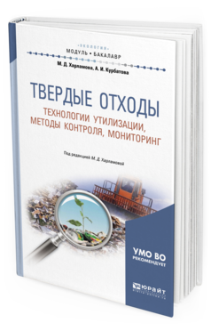 Обложка книги ТВЕРДЫЕ ОТХОДЫ: ТЕХНОЛОГИИ УТИЛИЗАЦИИ, МЕТОДЫ КОНТРОЛЯ, МОНИТОРИНГ Харламова М. Д., Курбатова А. И. Учебное пособие