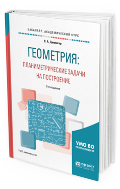 Обложка книги ГЕОМЕТРИЯ: ПЛАНИМЕТРИЧЕСКИЕ ЗАДАЧИ НА ПОСТРОЕНИЕ Далингер В. А. Учебное пособие