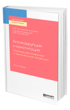 Обложка книги АНТИКОРРУПЦИЯ И КОНСТИТУЦИЯ. МИРОВЫЕ, РЕГИОНАЛЬНЫЕ И НАЦИОНАЛЬНЫЕ ТЕНДЕНЦИИ Трунцевский Ю. В., Есаян А. К. ; Под общ. ред. Трунцевского Ю.В. Монография