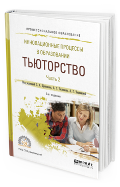Обложка книги ИННОВАЦИОННЫЕ ПРОЦЕССЫ В ОБРАЗОВАНИИ. ТЬЮТОРСТВО В 2 Ч. ЧАСТЬ 2 Щенников С.А. - отв. ред., Теслинов А.Г. - отв. ред., Чернявская А.Г. - отв. ред. Учебное пособие