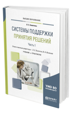 Обложка книги СИСТЕМЫ ПОДДЕРЖКИ ПРИНЯТИЯ РЕШЕНИЙ В 2 Ч. ЧАСТЬ 1 Болотова Л. С. ; Отв. ред. Волкова В. Н., Болотов Э. С. Учебник и практикум