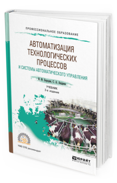Обложка книги АВТОМАТИЗАЦИЯ ТЕХНОЛОГИЧЕСКИХ ПРОЦЕССОВ И СИСТЕМЫ АВТОМАТИЧЕСКОГО УПРАВЛЕНИЯ Бородин И. Ф., Андреев С. А. Учебник