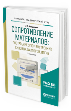 Обложка книги СОПРОТИВЛЕНИЕ МАТЕРИАЛОВ: ПОСТРОЕНИЕ ЭПЮР ВНУТРЕННИХ СИЛОВЫХ ФАКТОРОВ, ИЗГИБ Асадулина Е. Учебное пособие
