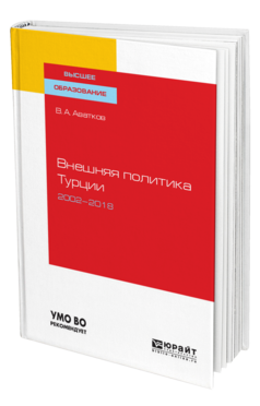 Обложка книги ВНЕШНЯЯ ПОЛИТИКА ТУРЦИИ. 2002—2018 Аватков В. А. Учебное пособие