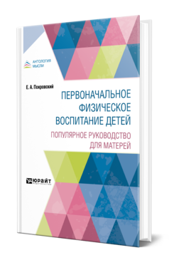 Обложка книги ПЕРВОНАЧАЛЬНОЕ ФИЗИЧЕСКОЕ ВОСПИТАНИЕ ДЕТЕЙ. ПОПУЛЯРНОЕ РУКОВОДСТВО ДЛЯ МАТЕРЕЙ Покровский Е. А. 