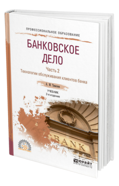 Обложка книги БАНКОВСКОЕ ДЕЛО В 2 Ч. ЧАСТЬ 2. ТЕХНОЛОГИИ ОБСЛУЖИВАНИЯ КЛИЕНТОВ БАНКА Тавасиев А. М. Учебник