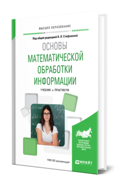 Обложка книги ОСНОВЫ МАТЕМАТИЧЕСКОЙ ОБРАБОТКИ ИНФОРМАЦИИ Стефанова Н. Л., Кочуренко Н. В., Снегурова В. И., Харитонова О. В. ; Под общ. ред. Стефановой Н.Л. Учебник и практикум