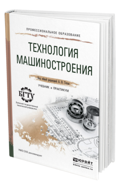 Обложка книги ТЕХНОЛОГИЯ МАШИНОСТРОЕНИЯ Тотай А.В. - Отв. ред. Учебник и практикум