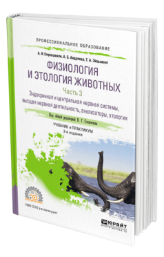 Обложка книги ФИЗИОЛОГИЯ И ЭТОЛОГИЯ ЖИВОТНЫХ В 3 Ч. ЧАСТЬ 3. ЭНДОКРИННАЯ И ЦЕНТРАЛЬНАЯ НЕРВНАЯ СИСТЕМЫ, ВЫСШАЯ НЕРВНАЯ ДЕЯТЕЛЬНОСТЬ, АНАЛИЗАТОРЫ, ЭТОЛОГИЯ Енукашвили А. И., Андреева А. Б., Эйсымонт Т. А. ; Под общ. ред. Скопичева В.Г. Учебник и практикум