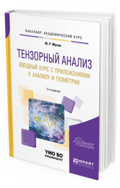 Обложка книги ТЕНЗОРНЫЙ АНАЛИЗ. ВВОДНЫЙ КУРС С ПРИЛОЖЕНИЯМИ К АНАЛИЗУ И ГЕОМЕТРИИ Мусин Ю. Р. Учебное пособие