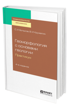 Обложка книги ГЕОМОРФОЛОГИЯ С ОСНОВАМИ ГЕОЛОГИИ. ПРАКТИКУМ Болысов С. И., Кружалин В. И. Учебное пособие