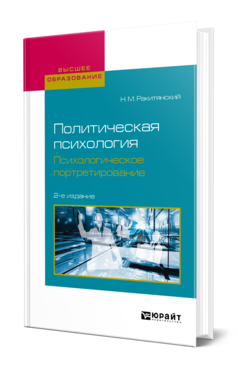 Обложка книги ПОЛИТИЧЕСКАЯ ПСИХОЛОГИЯ. ПСИХОЛОГИЧЕСКОЕ ПОРТРЕТИРОВАНИЕ Ракитянский Н. М. Учебное пособие