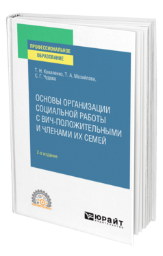 Обложка книги ОСНОВЫ ОРГАНИЗАЦИИ СОЦИАЛЬНОЙ РАБОТЫ С ВИЧ-ПОЛОЖИТЕЛЬНЫМИ И ЧЛЕНАМИ ИХ СЕМЕЙ Коваленко Т. Н., Мазайлова Т. А., Чудова С. Г. Учебное пособие