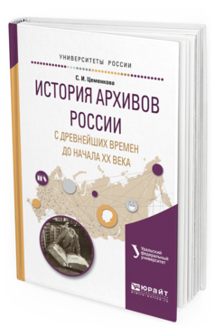 Обложка книги ИСТОРИЯ АРХИВОВ РОССИИ С ДРЕВНЕЙШИХ ВРЕМЕН ДО НАЧАЛА XX ВЕКА Цеменкова С. И. ; под науч. ред. Мазур Л.Н. Учебное пособие