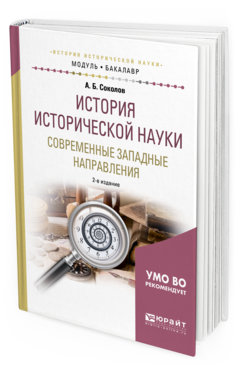 Обложка книги ИСТОРИЯ ИСТОРИЧЕСКОЙ НАУКИ. СОВРЕМЕННЫЕ ЗАПАДНЫЕ НАПРАВЛЕНИЯ Соколов А. Б. Учебное пособие