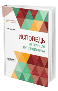 Обложка книги ИСПОВЕДЬ. ИЗБРАННАЯ ПУБЛИЦИСТИКА Толстой Л. Н. 