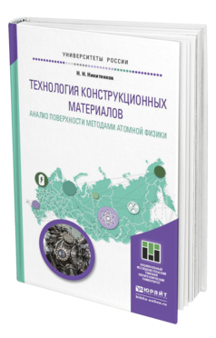 Обложка книги ТЕХНОЛОГИЯ КОНСТРУКЦИОННЫХ МАТЕРИАЛОВ. АНАЛИЗ ПОВЕРХНОСТИ МЕТОДАМИ АТОМНОЙ ФИЗИКИ Никитенков Н.Н. Учебное пособие