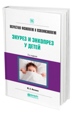 Обложка книги ВОЗРАСТНАЯ ФИЗИОЛОГИЯ И ПСИХОФИЗИОЛОГИЯ: ЭНУРЕЗ И ЭНКОПРЕЗ У ДЕТЕЙ Фесенко Ю. А. Практическое пособие