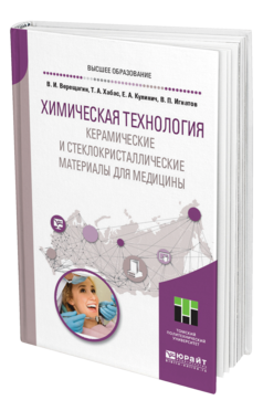 Обложка книги ХИМИЧЕСКАЯ ТЕХНОЛОГИЯ. КЕРАМИЧЕСКИЕ И СТЕКЛОКРИСТАЛЛИЧЕСКИЕ МАТЕРИАЛЫ ДЛЯ МЕДИЦИНЫ Верещагин В. И., Хабас Т. А., Кулинич Е. А., Игнатов В. П. Учебное пособие