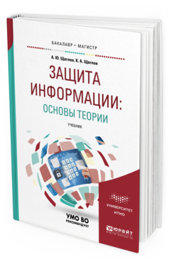 Обложка книги ЗАЩИТА ИНФОРМАЦИИ: ОСНОВЫ ТЕОРИИ Щеглов А.Ю., Щеглов К.А. Учебник
