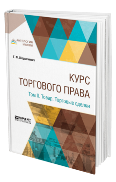 Обложка книги КУРС ТОРГОВОГО ПРАВА В 4 Т. ТОМ 2. ТОВАР. ТОРГОВЫЕ СДЕЛКИ Шершеневич Г. Ф. 