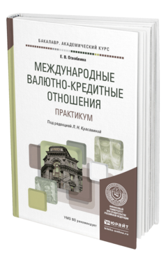 Обложка книги МЕЖДУНАРОДНЫЕ ВАЛЮТНО-КРЕДИТНЫЕ ОТНОШЕНИЯ. ПРАКТИКУМ Оглоблина Е. В., Красавина Л. Н. ; Под ред. Красавиной Л.Н. Учебное пособие