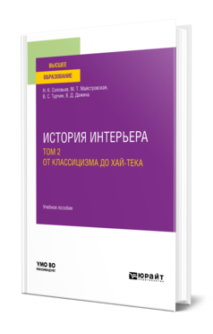 Обложка книги ИСТОРИЯ ИНТЕРЬЕРА В 2 Т. ТОМ 2. ОТ КЛАССИЦИЗМА ДО ХАЙ-ТЕКА Соловьев Н. К., Майстровская М. Т., Турчин В. С., Дажина В. Д. ; Под ред. Соловьева Н.К., Майстровской М.Т. Учебное пособие