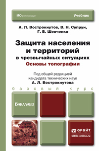 Обложка книги ЗАЩИТА НАСЕЛЕНИЯ И ТЕРРИТОРИЙ В ЧРЕЗВЫЧАЙНЫХ СИТУАЦИЯХ. ОСНОВЫ ТОПОГРАФИИ Вострокнутов А.Л. - Отв. ред. Учебник для бакалавров