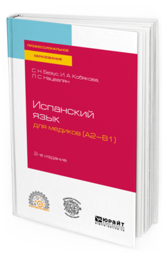 Обложка книги ИСПАНСКИЙ ЯЗЫК ДЛЯ МЕДИКОВ (A2-B1) Безус С. Н., Кобякова И. А., Нацвалян Л. С. Учебное пособие