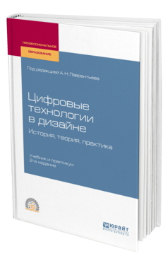 Обложка книги ЦИФРОВЫЕ ТЕХНОЛОГИИ В ДИЗАЙНЕ. ИСТОРИЯ, ТЕОРИЯ, ПРАКТИКА Под ред. Лаврентьева А.Н. Учебник и практикум