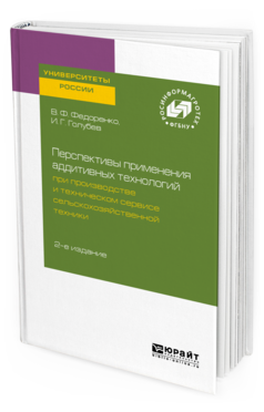 Обложка книги ПЕРСПЕКТИВЫ ПРИМЕНЕНИЯ АДДИТИВНЫХ ТЕХНОЛОГИЙ ПРИ ПРОИЗВОДСТВЕ И ТЕХНИЧЕСКОМ СЕРВИСЕ СЕЛЬСКОХОЗЯЙСТВЕННОЙ ТЕХНИКИ Федоренко В. Ф., Голубев И. Г. 