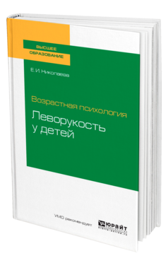 Обложка книги ВОЗРАСТНАЯ ПСИХОЛОГИЯ: ЛЕВОРУКОСТЬ У ДЕТЕЙ Николаева Е. И. Учебное пособие