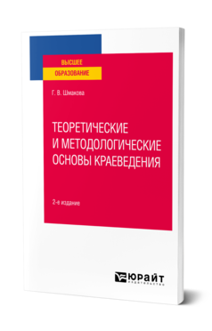 Обложка книги ТЕОРЕТИЧЕСКИЕ И МЕТОДОЛОГИЧЕСКИЕ ОСНОВЫ КРАЕВЕДЕНИЯ Шмакова Г. В. Учебное пособие